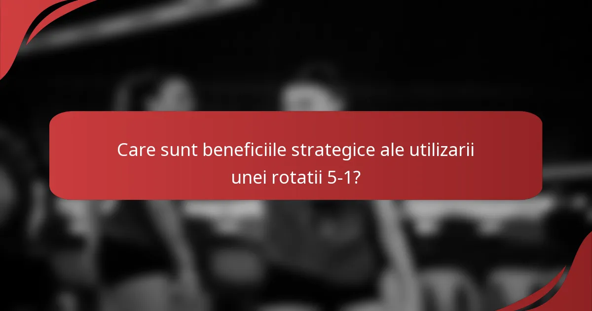 Care sunt beneficiile strategice ale utilizarii unei rotatii 5-1?