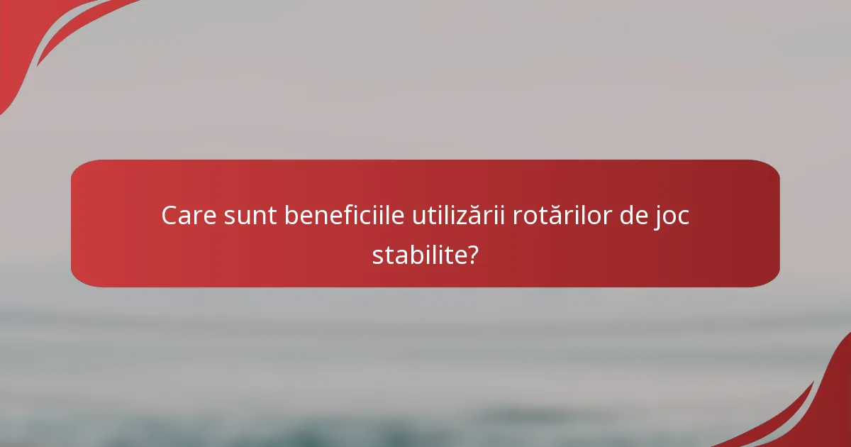 Care sunt beneficiile utilizării rotărilor de joc stabilite?