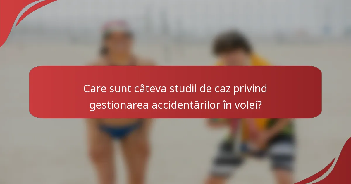 Care sunt câteva studii de caz privind gestionarea accidentărilor în volei?