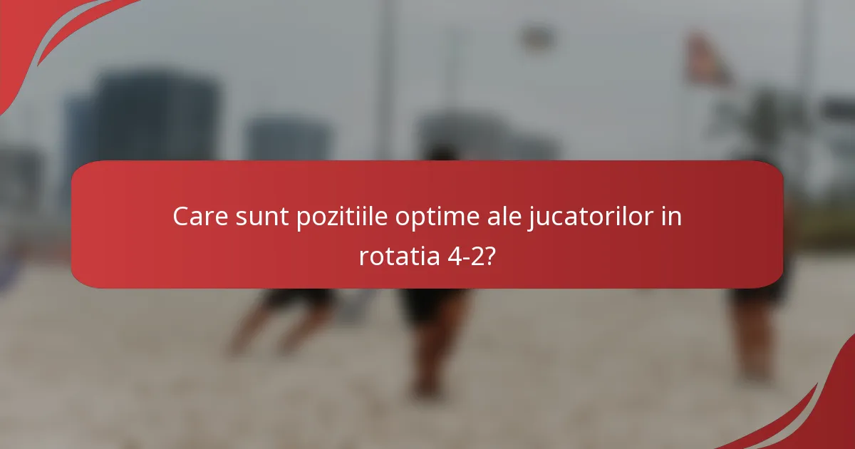 Care sunt pozitiile optime ale jucatorilor in rotatia 4-2?