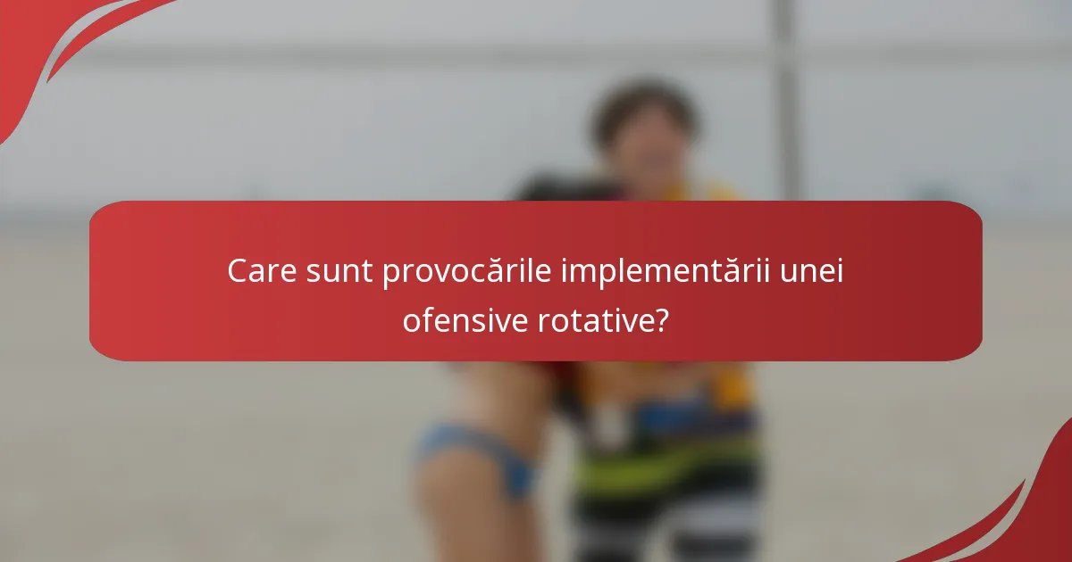Care sunt provocările implementării unei ofensive rotative?