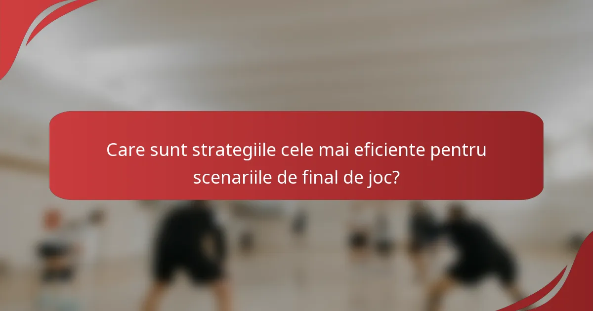 Care sunt strategiile cele mai eficiente pentru scenariile de final de joc?