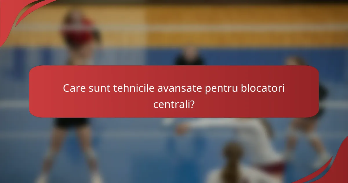 Care sunt tehnicile avansate pentru blocatori centrali?