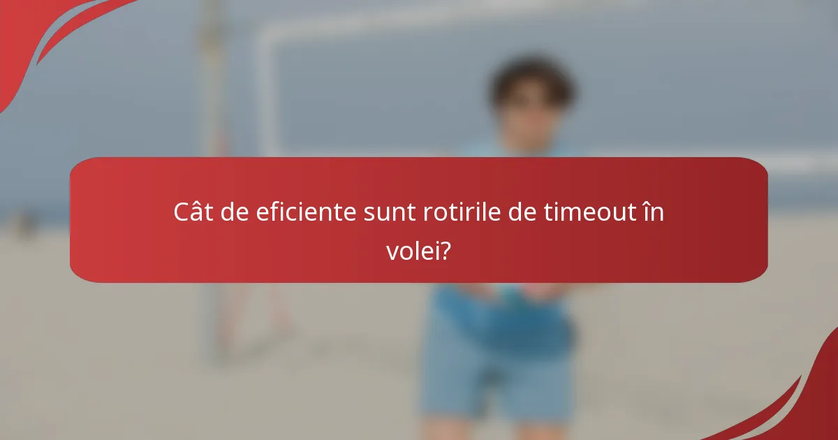 Cât de eficiente sunt rotirile de timeout în volei?