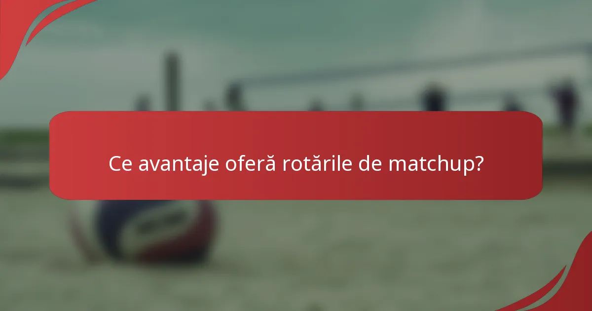 Ce avantaje oferă rotările de matchup?