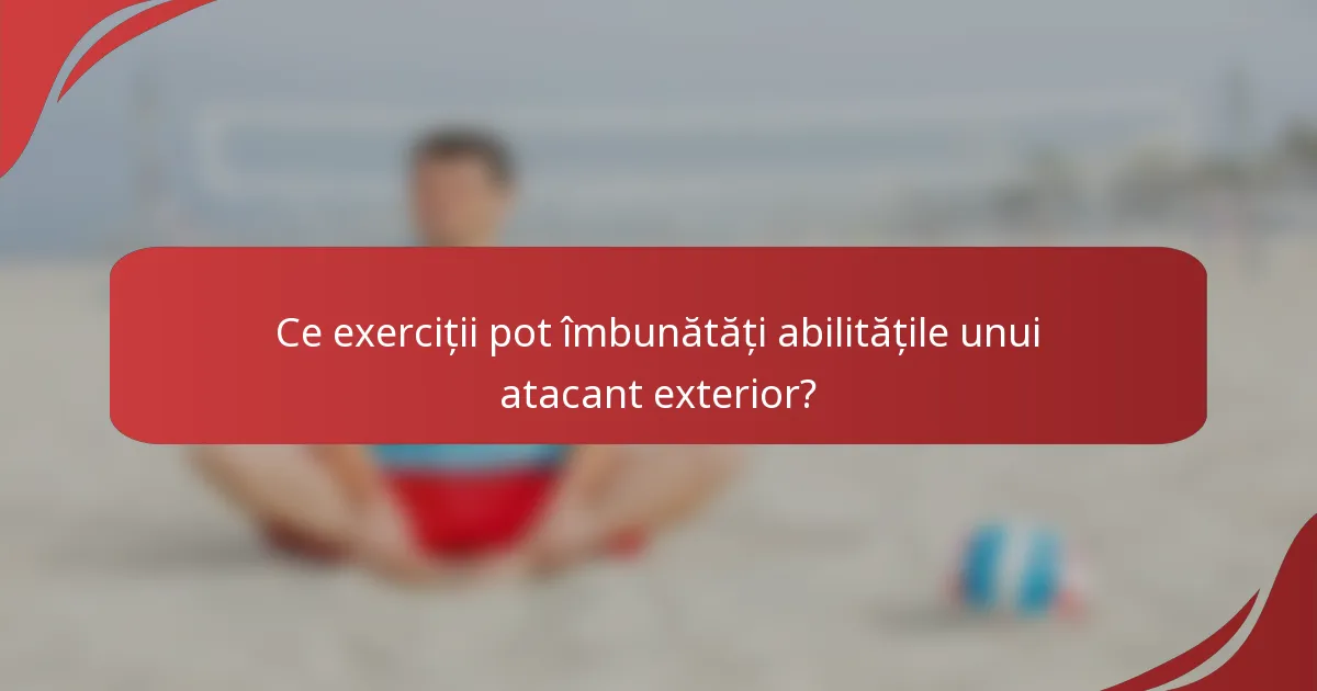 Ce exerciții pot îmbunătăți abilitățile unui atacant exterior?