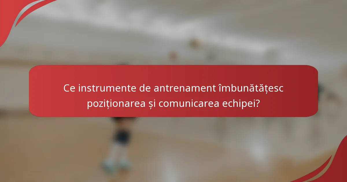 Ce instrumente de antrenament îmbunătățesc poziționarea și comunicarea echipei?