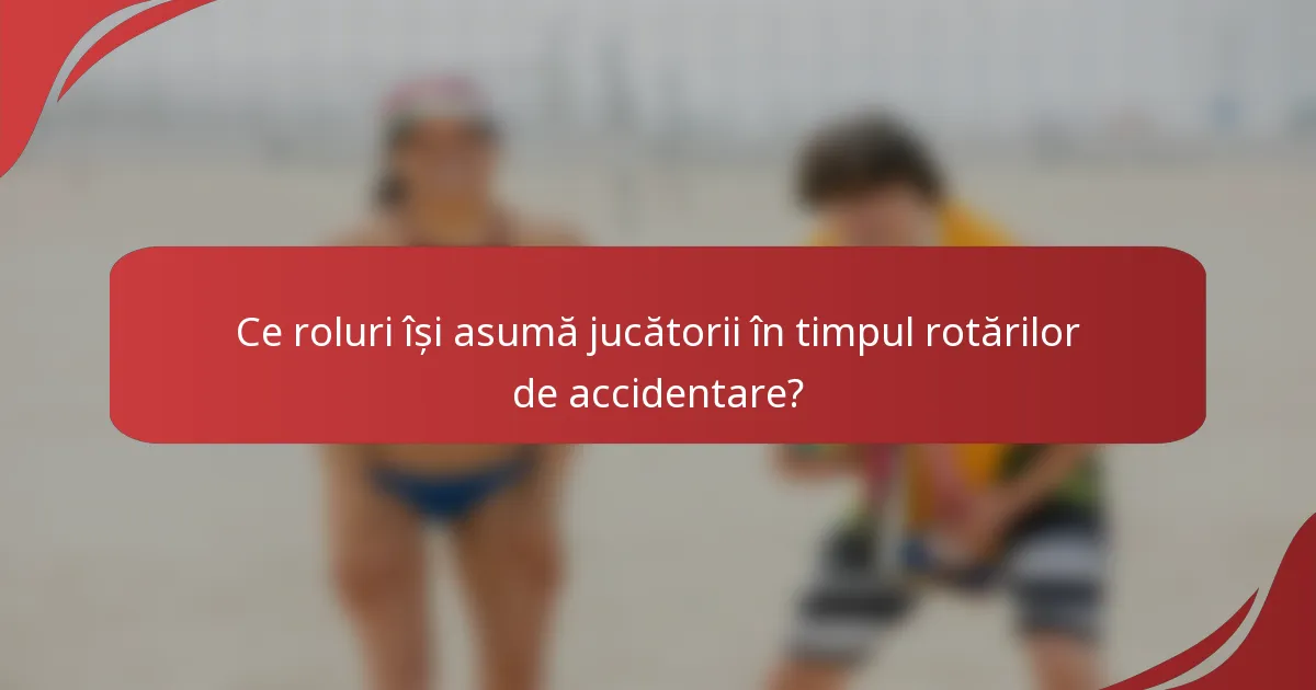 Ce roluri își asumă jucătorii în timpul rotărilor de accidentare?