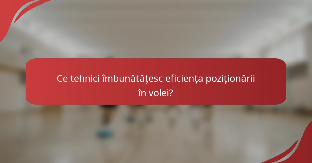 Ce tehnici îmbunătățesc eficiența poziționării în volei?