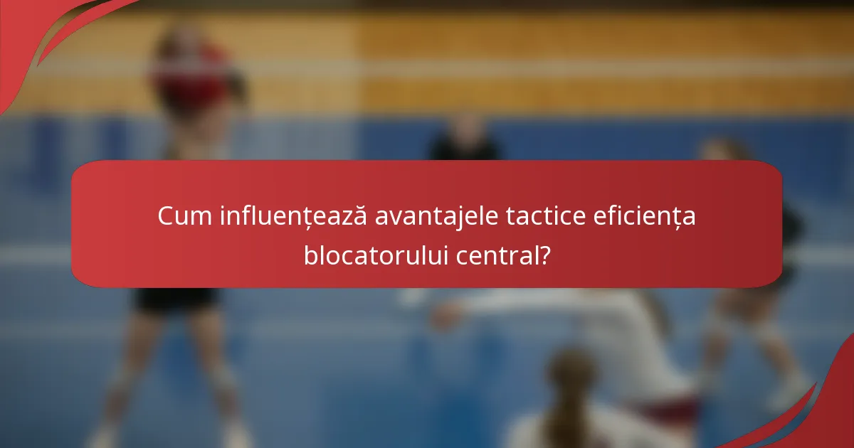 Cum influențează avantajele tactice eficiența blocatorului central?