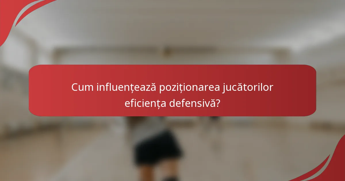 Cum influențează poziționarea jucătorilor eficiența defensivă?