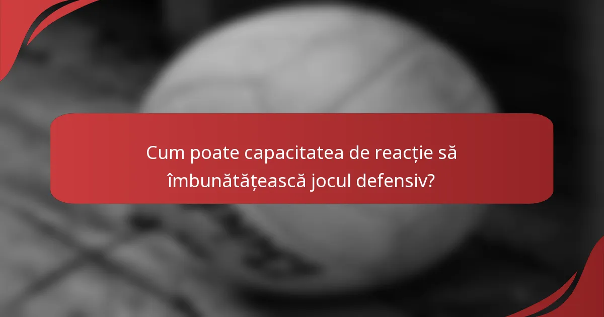 Cum poate capacitatea de reacție să îmbunătățească jocul defensiv?