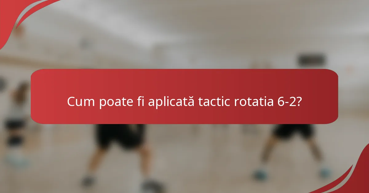 Cum poate fi aplicată tactic rotatia 6-2?
