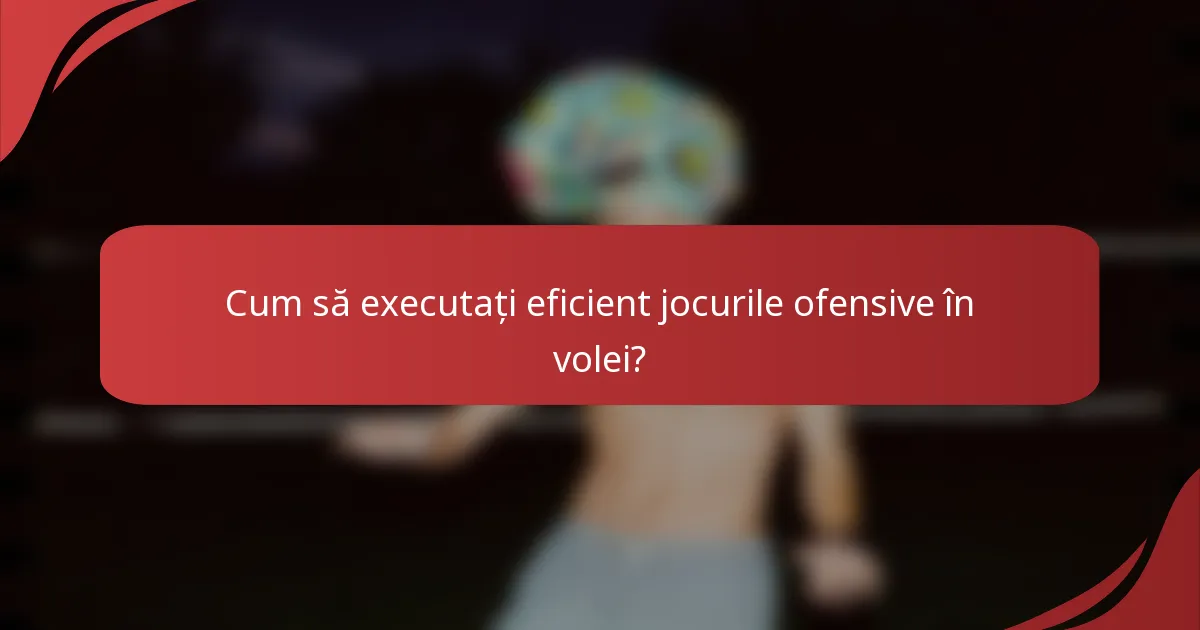 Cum să executați eficient jocurile ofensive în volei?