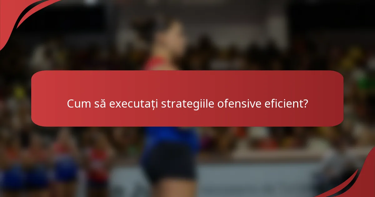 Cum să executați strategiile ofensive eficient?