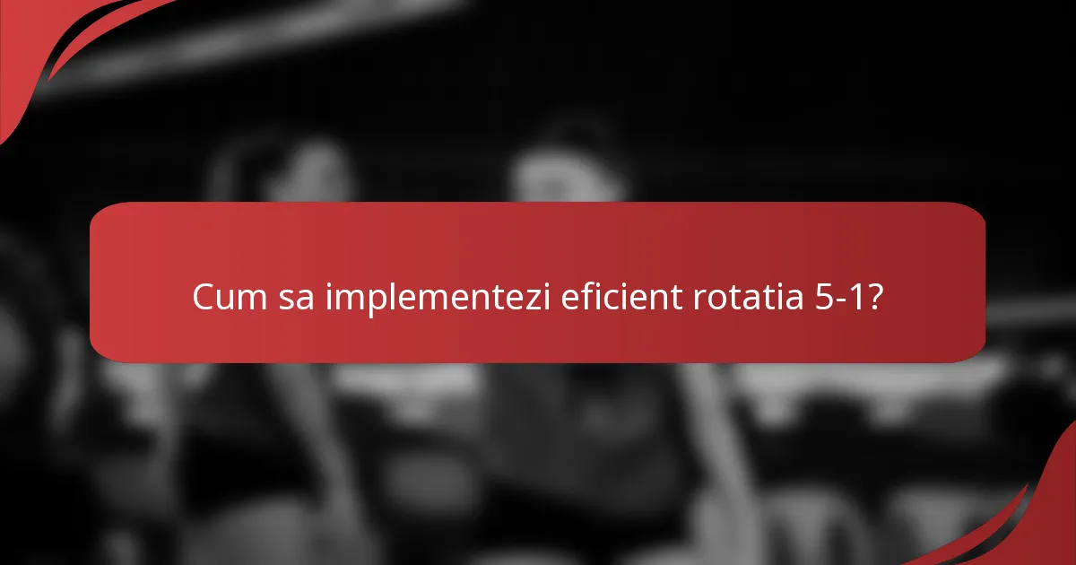 Cum sa implementezi eficient rotatia 5-1?