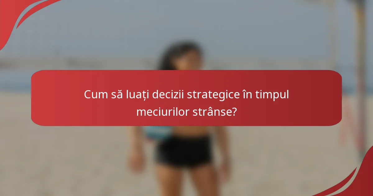 Cum să luați decizii strategice în timpul meciurilor strânse?
