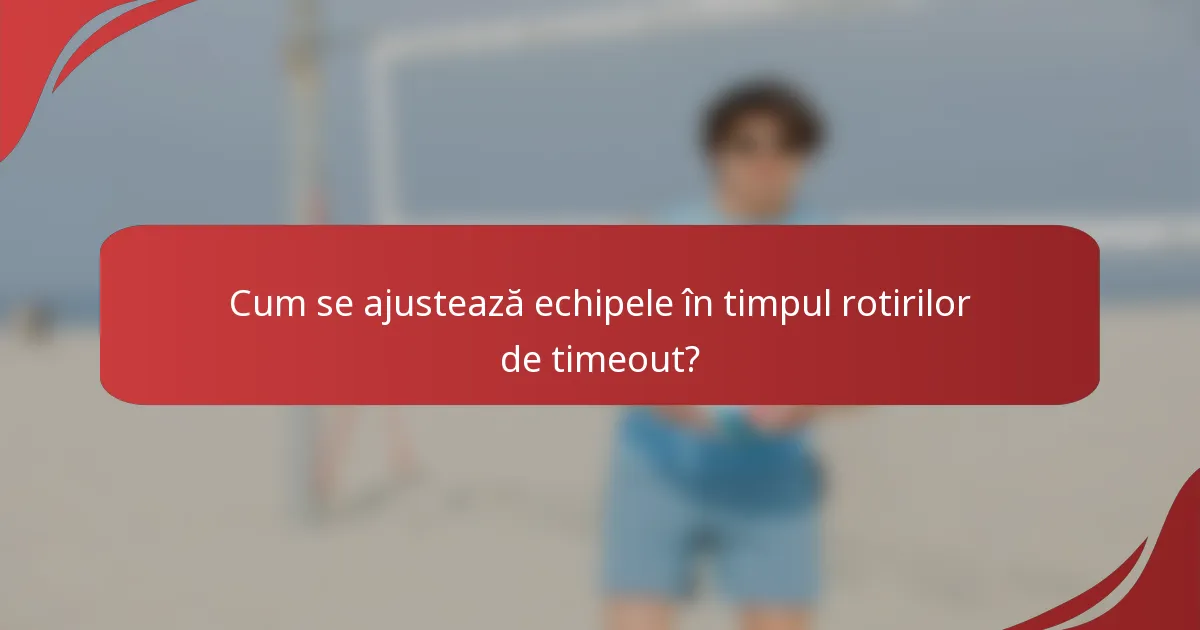 Cum se ajustează echipele în timpul rotirilor de timeout?